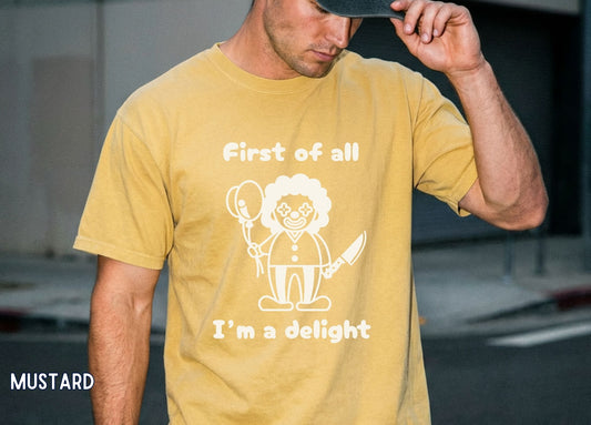 First of All I'm a Delight Shirt, Funny Clown Graphic Tee, Dark Humor Shirt, Sarcastic Humor Tee, Funny Halloween Shirt.
