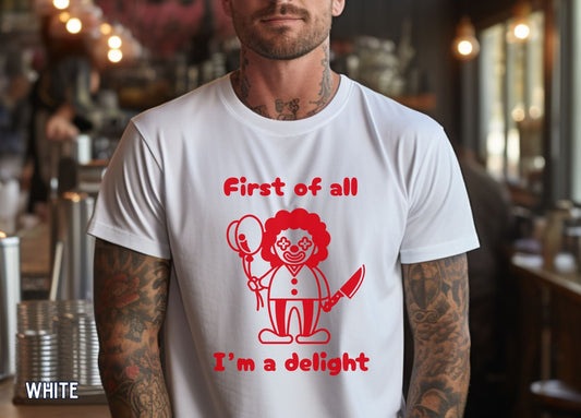 First of All I'm a Delight Shirt (RED), Funny Clown Graphic Tee, Dark Humor Shirt, Sarcastic Humor Tee, Funny Halloween Shirt.