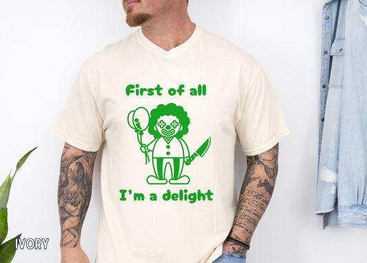 First of All I'm a Delight Shirt (Green), Funny Clown Graphic Tee, Dark Humor Shirt, Sarcastic Humor Tee, Funny Halloween Shirt.