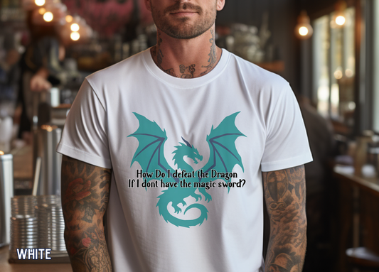 How Do I Defeat the Dragon If I Don't Have the Magic Sword? Funny Fantasy Gamer T-Shirt | RPG Nerd Gift | Dragon Lover Tee