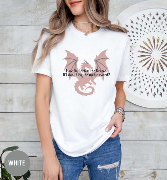 How Do I Defeat the Dragon If I Don't Have the Magic Sword? Funny Fantasy Gamer T-Shirt | RPG Nerd Gift | Dragon Lover Tee